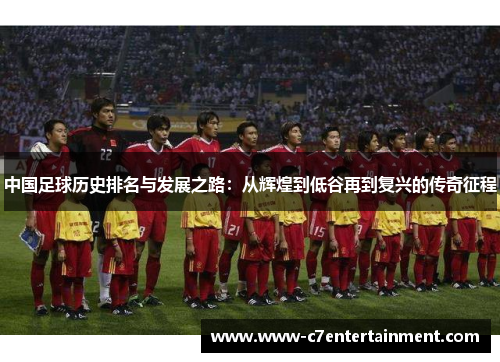 中国足球历史排名与发展之路：从辉煌到低谷再到复兴的传奇征程