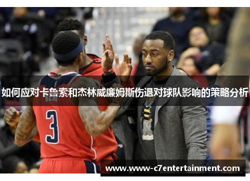 如何应对卡鲁索和杰林威廉姆斯伤退对球队影响的策略分析