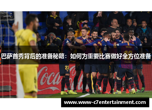 巴萨首秀背后的准备秘籍：如何为重要比赛做好全方位准备