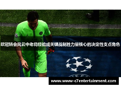 欧冠转会风云中老将经验成关键战制胜力量核心的决定性支点角色