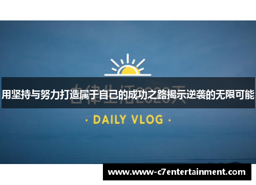 用坚持与努力打造属于自己的成功之路揭示逆袭的无限可能
