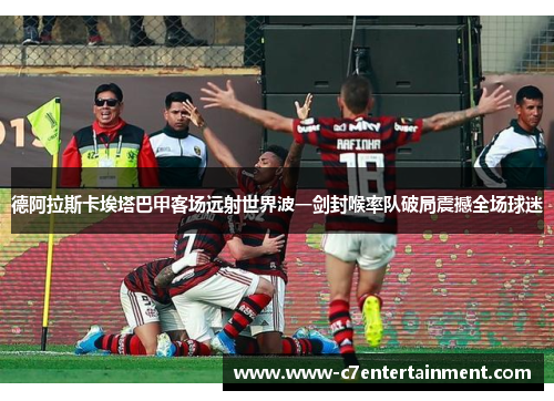 德阿拉斯卡埃塔巴甲客场远射世界波一剑封喉率队破局震撼全场球迷