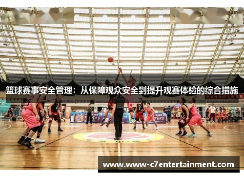 篮球赛事安全管理：从保障观众安全到提升观赛体验的综合措施