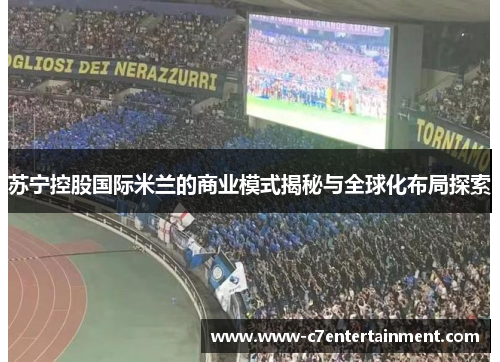苏宁控股国际米兰的商业模式揭秘与全球化布局探索